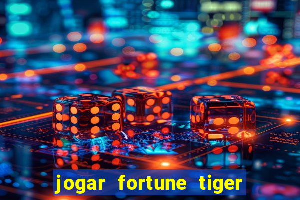 jogar fortune tiger sem depositar